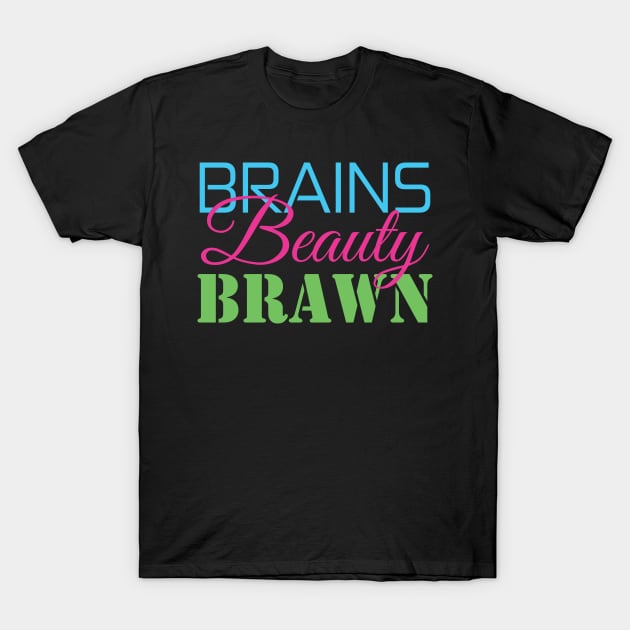 Brains, Beauty, & Brawn T-Shirt by AnnaOmens13